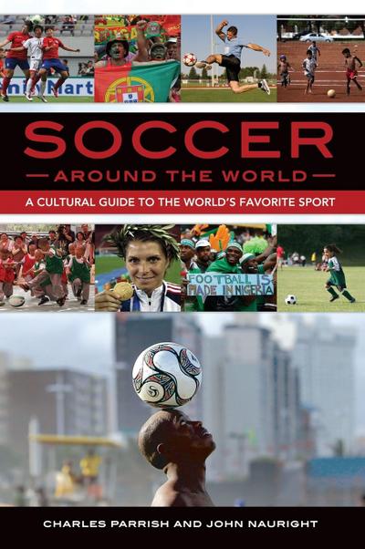 Soccer around the World : A Cultural Guide to the World's Favorite Sport - Charles Parrish