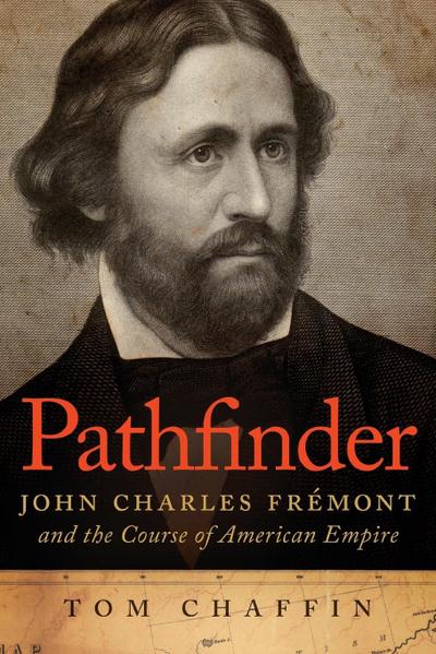 Pathfinder : John Charles Fremont and the Course of American Empire - Tom Chaffin