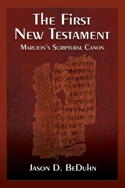 The First New Testament : Marcion's Scriptural Canon - Jason Beduhn