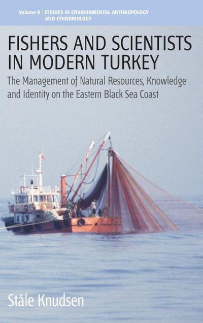 Fishers and Scientists in Modern Turkey : The Management of Natural Resources, Knowledge and Identity on the Eastern Black Sea Coast - Stale Knudsen