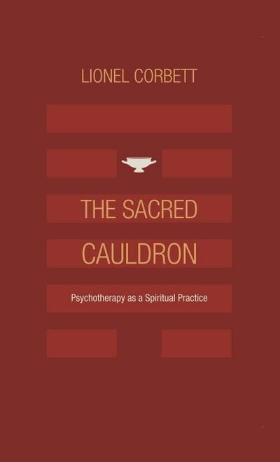 The Sacred Cauldron : Psychotherapy as a Spiritual Practice - Lionel Corbett