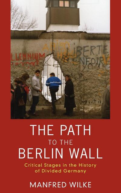 The Path to the Berlin Wall : Critical Stages in the History of Divided Germany - Manfred Wilke