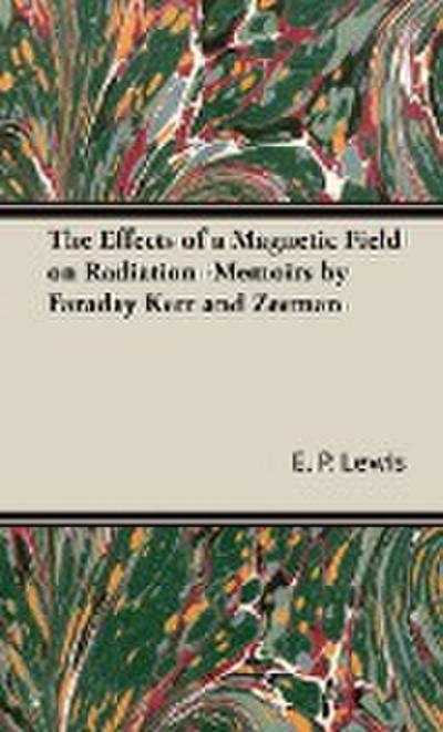 The Effects of a Magnetic Field on Radiation -Memoirs by Faraday Kerr and Zeeman - E. P. Lewis