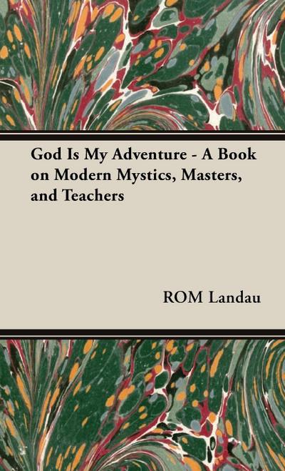 God Is My Adventure - A Book on Modern Mystics, Masters, and Teachers - Rom Landau