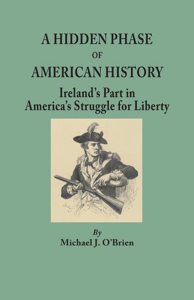 Hidden Phase of American History : Ireland's Part in America's Struggle for Liberty.]cillustrated by Ports. from the Emmet Collection, Facsims. of Docu - Michael J. O'Brien