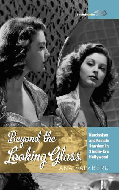 Beyond the Looking Glass : Narcissism and Female Stardom in Studio-Era Hollywood - Ana Salzberg