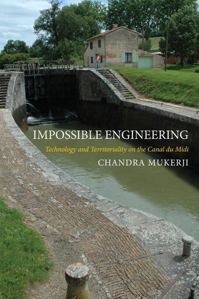Impossible Engineering : Technology and Territoriality on the Canal du Midi - Chandra Mukerji