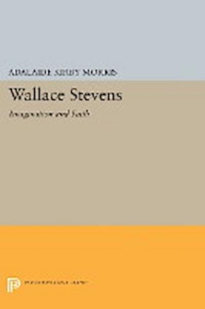 Wallace Stevens : Imagination and Faith - Adalaide Kirby Morris