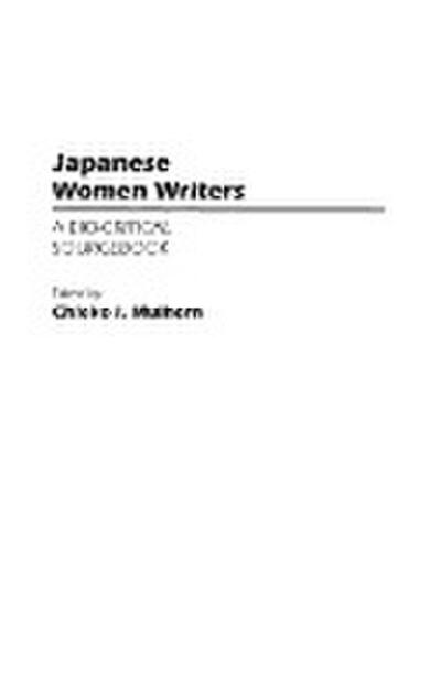 Japanese Women Writers : A Bio-Critical Sourcebook - Chieko Mulhern