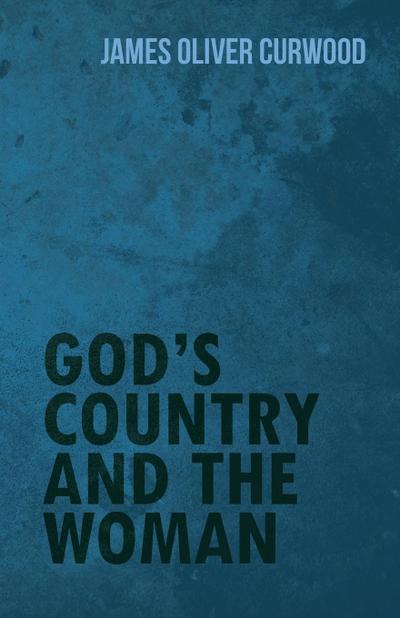 God's Country and the Woman - James Oliver Curwood