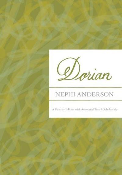 Dorian : A Peculiar Edition with Annotated Text & Scholarship - Nephi Anderson