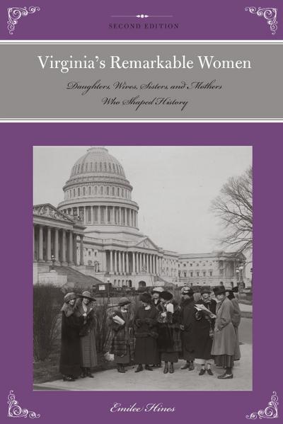 Virginia's Remarkable Women : Daughters, Wives, Sisters, and Mothers Who Shaped History, 2nd Edition - Emilee Hines