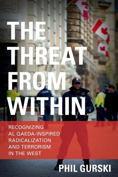 The Threat From Within : Recognizing Al Qaeda-Inspired Radicalization and Terrorism in the West - Phil Gurski