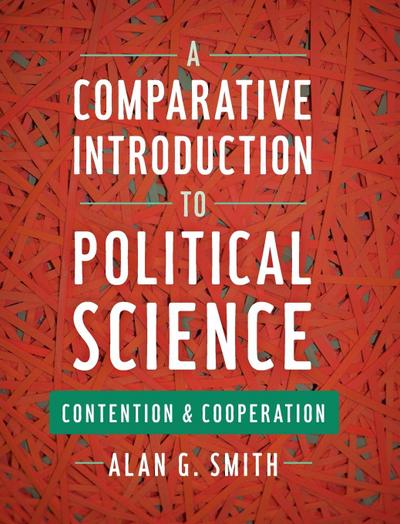 A Comparative Introduction to Political Science : Contention and Cooperation - Alan G. Smith