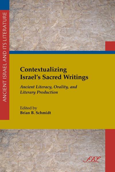 Contextualizing Israel's Sacred Writings : Ancient Literacy, Orality, and Literary Production - Brian B Schmidt
