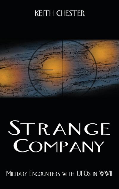 STRANGE COMPANY : Military Encounters with UFOs in World War II - Keith Chester