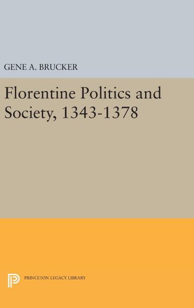 Florentine Politics and Society, 1343-1378 - Gene A. Brucker