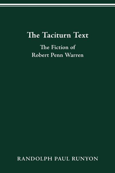 The Taciturn Text : The Fiction of Robert Penn Warren - Randolph Paul Runyon