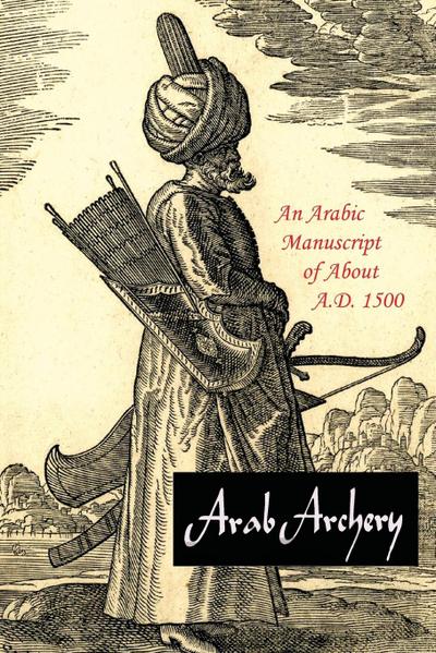 Arab Archery : An Arabic Manuscript of About A.D. 1500 - Robert Potter Elmer