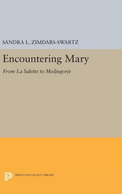 Encountering Mary : From La Salette to Medjugorje - Sandra L. Zimdars-Swartz