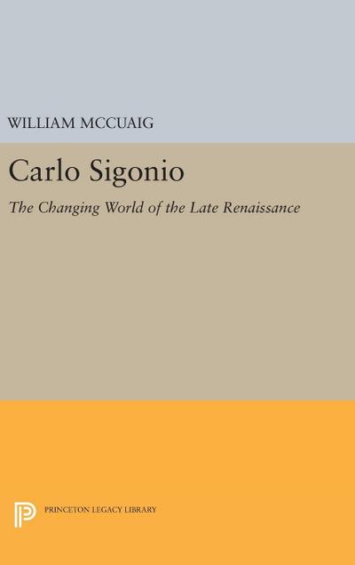 Carlo Sigonio : The Changing World of the Late Renaissance - William Mccuaig