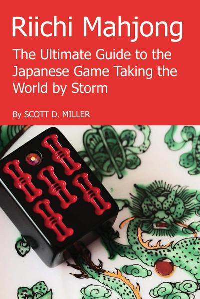 Riichi Mahjong : The Ultimate Guide to the Japanese Game Taking the World By Storm - Scott D. Miller