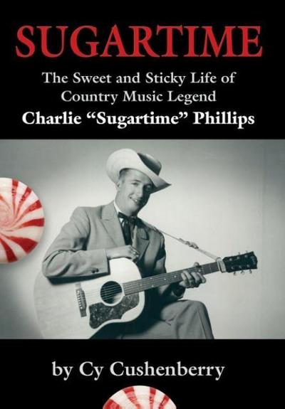 SUGARTIME : The Sweet and Sticky Life of Country Music Legend Charlie 