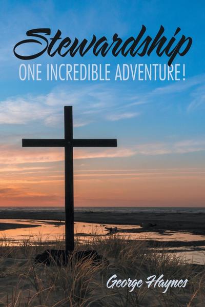 Stewardship : One Incredible Adventure! - George Haynes