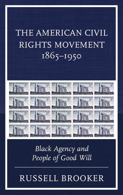 The American Civil Rights Movement 1865-1950 : Black Agency and People of Good Will - Russell Brooker