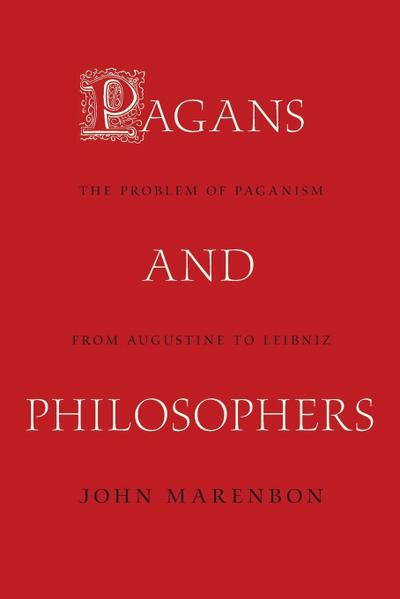 Pagans and Philosophers : The Problem of Paganism from Augustine to Leibniz - John Marenbon