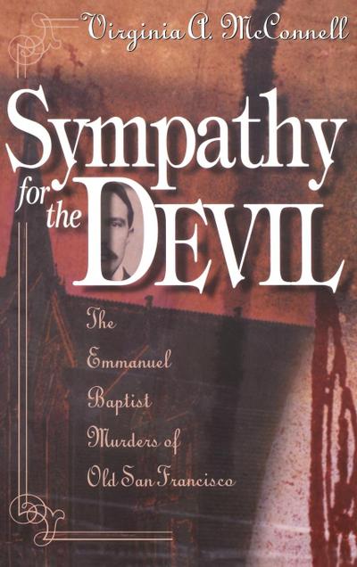 Sympathy for the Devil : The Emmanuel Baptist Murders of Old San Francisco - Virginia McConnell