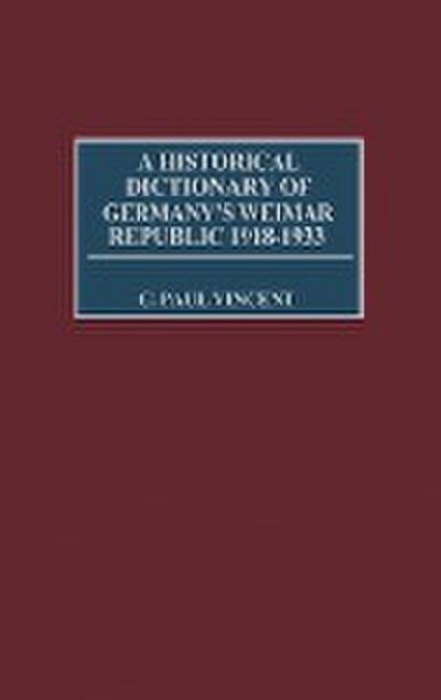A Historical Dictionary of Germany's Weimar Republic, 1918-1933 - C. Paul Vincent