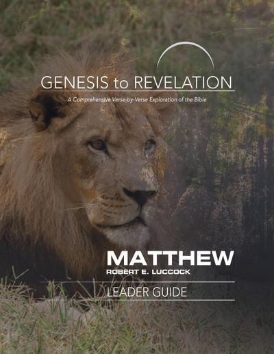 Genesis to Revelation : Matthew Leader Guide: A Comprehensive Verse-By-Verse Exploration of the Bible - Robert E Luccock