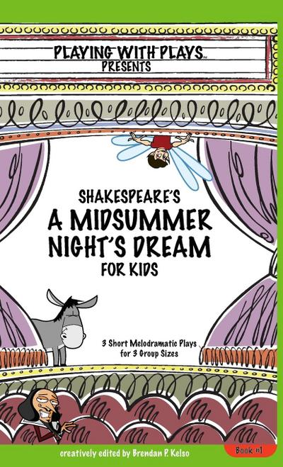 Shakespeare's A Midsummer Night's Dream for Kids : 3 Short Melodramatic Plays for 3 Group Sizes - Brendan P Kelso