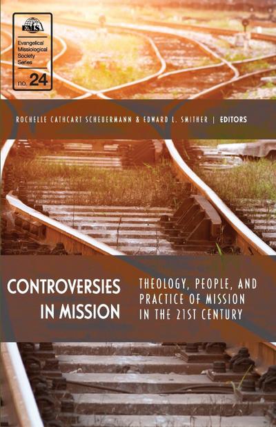 Controversies in Mission : Theology, People, and Practice of Mission in the 21st Century - Rochelle Cathcart Scheuermann