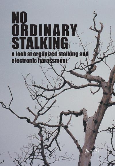 No Ordinary Stalking : a look at organized stalking and electronic harassment - June Ti