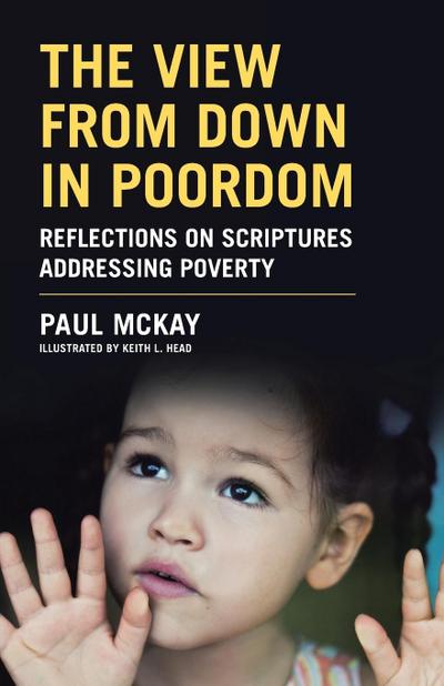The View From Down in Poordom : Reflections on Scriptures Addressing Poverty - Paul McKay
