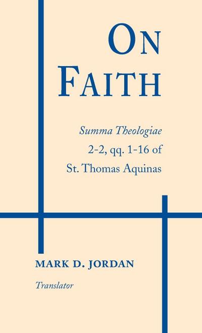 On Faith : Summa Theologiae 2-2, qq. 1-16 of St. Thomas Aquinas - Thomas Aquinas