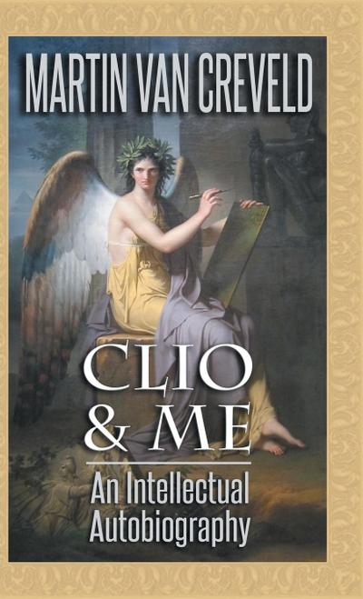 Clio & Me : An Intellectual Autobiography - Martin Van Creveld