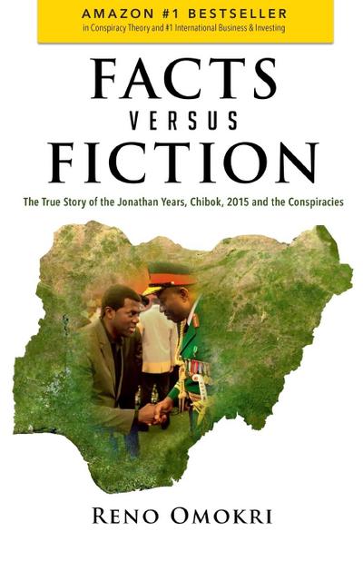 Facts Versus Fiction : The True Story of the Jonathan Years, Chibok, 2015 and the Conspiracies - Reno Omokri