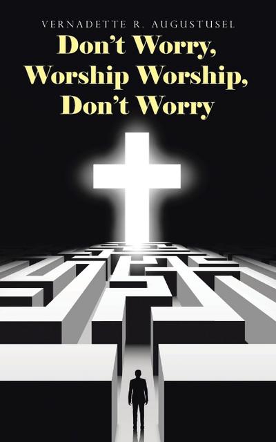 Don't Worry, Worship Worship, Don't Worry - Vernadette R. Augustusel