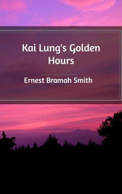 Kai Lung's Golden Hours - Ernest Bramah Smith
