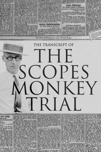 The Transcript of the Scopes Monkey Trial : Complete and Unabridged - Anthony Horvath