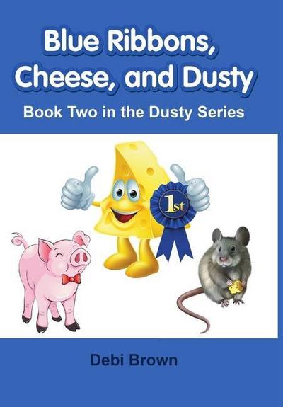 Blue Ribbons, Cheese, and Dusty : Book Two in the Dusty Series - Debi Brown