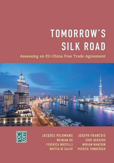 Tomorrow's Silk Road : Assessing an EU-China Free Trade Agreement - Jacques Pelkmans