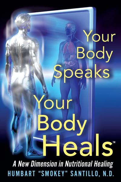 Your Body Speaks--Your Body Heals : A New Dimension in Nutritional Healing - Humbart Smokey Santillo Nd