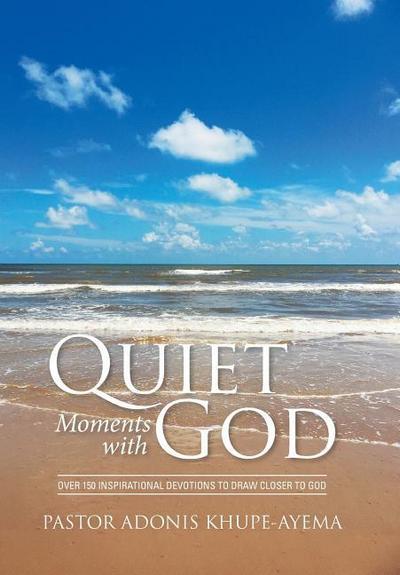 Quiet Moments with God : Over 150 Inspirational Devotions to Draw Closer to God - Pastor Adonis Khupe-Ayema