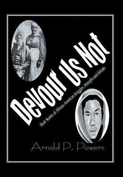 Devour Us Not : Short Stories of African American History - Arnold P. Powers