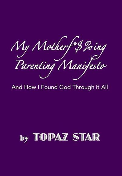 My Motherf\\*$%ing Parenting Manifesto : And How I Found God Through It Al - Topaz Star
