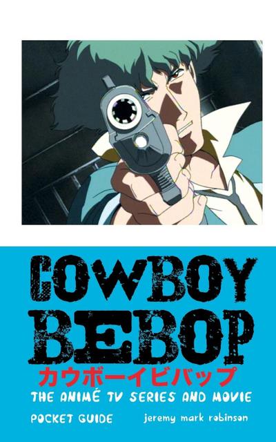 COWBOY BEBOP : The Anime TV Series and Movie - Jeremy Mark Robinson